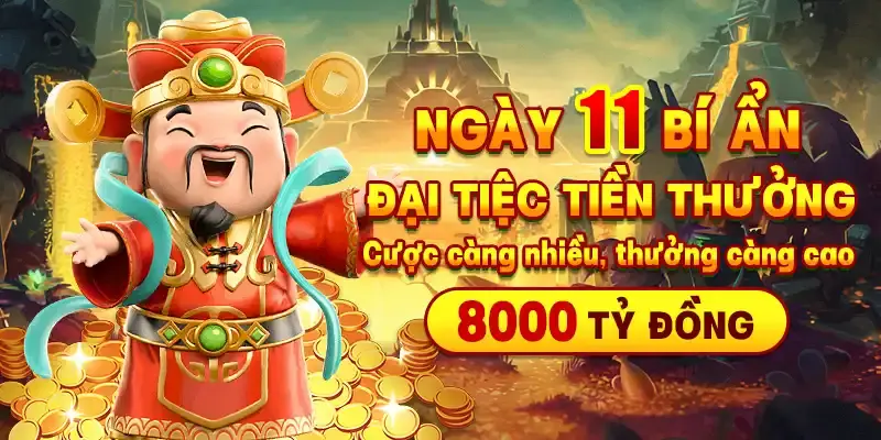 Ngày 11 hàng tháng thưởng bí ẩn 8000 tỷ