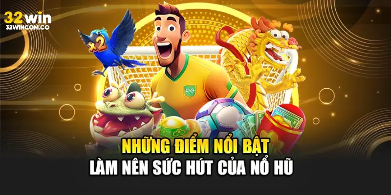 Những điểm nổi bật của nổ hũ
